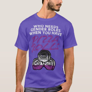 Camiseta Quem Precisa De Funções De Gênero Pizza Rolls Aseu