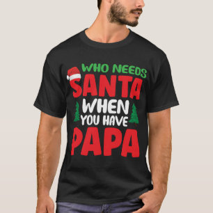 Camiseta Quem Precisa De Papai Noel Quando Você Tem Papai
