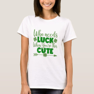 Camiseta Quem precisa de sorte quando você é tão bonito