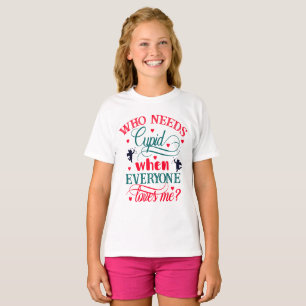 Camiseta Quem precisa o Cupido quando todos me amar