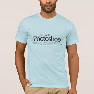 Camiseta Quem precisa Photoshop quando você tiver um corpo
