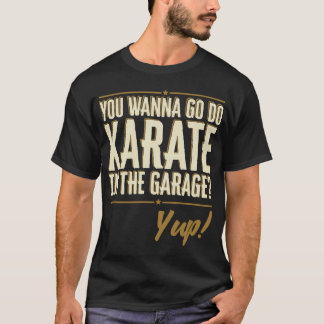 Camiseta Quer ir fazer Karate na Garagem? Sim, Citação