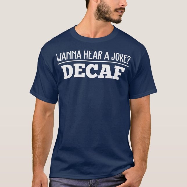 Camiseta Quer Ouvir Uma Piada De Café Decaf (Frente)