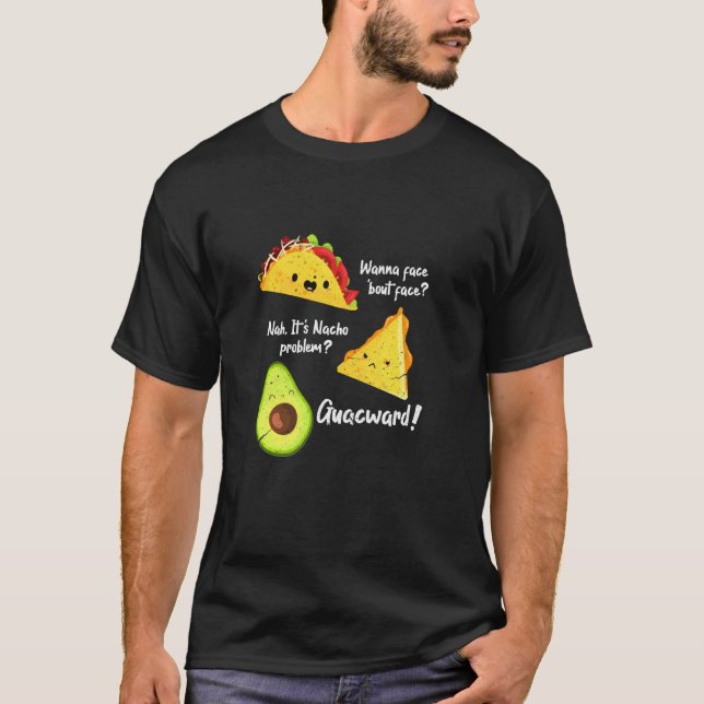 Camiseta Quer Taco Sobre O Problema Nacho Avocado Guac Foo (Frente)