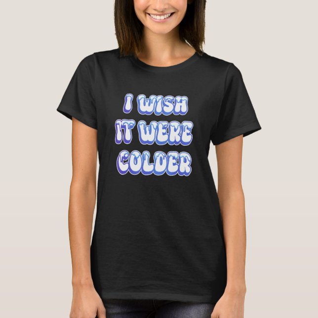 Camiseta Queria Que Fosse Mais Fria_10 (Frente)