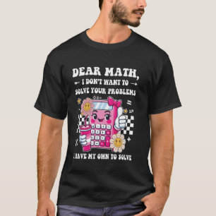 Camiseta Querida Matemática, não quero resolver seus proble
