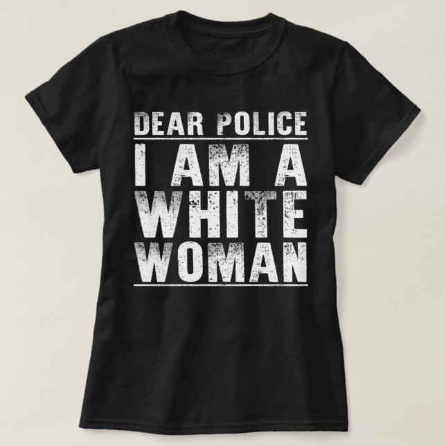 Camiseta querida polícia sou uma mulher branca (Frente do Design)