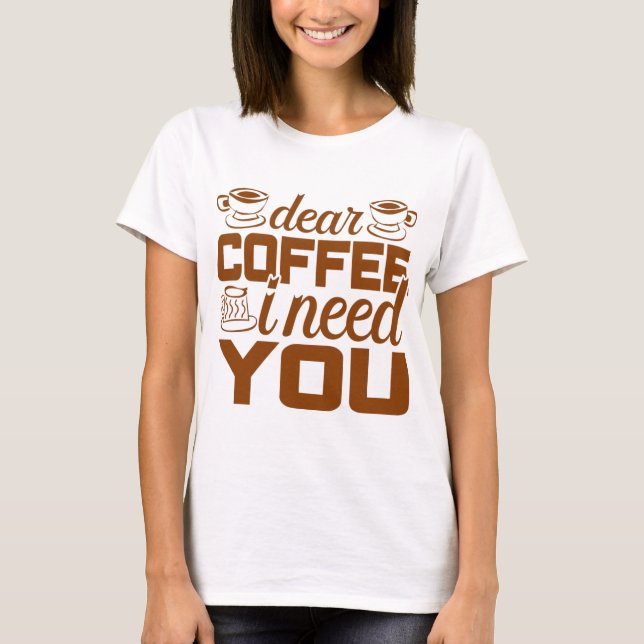 Camiseta Querido café eu preciso de você  Presente para que (Frente)