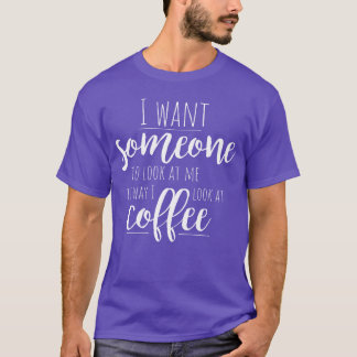 Camiseta Quero Alguém que Me Olhe Como Eu Olho para o Café