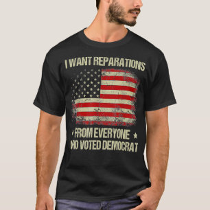 Camiseta Quero Reparações De Todos Os Que Votaram Democra