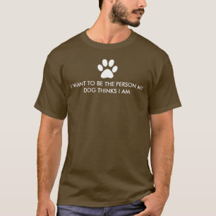 Camiseta Quero ser a pessoa que meu cachorro pensa que sou
