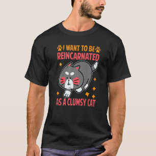 Camiseta Quero Ser Reencarnado Como Um Gato Desajeitado