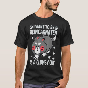 Camiseta Quero Ser Reencarnado Como Um Gato Desajeitado