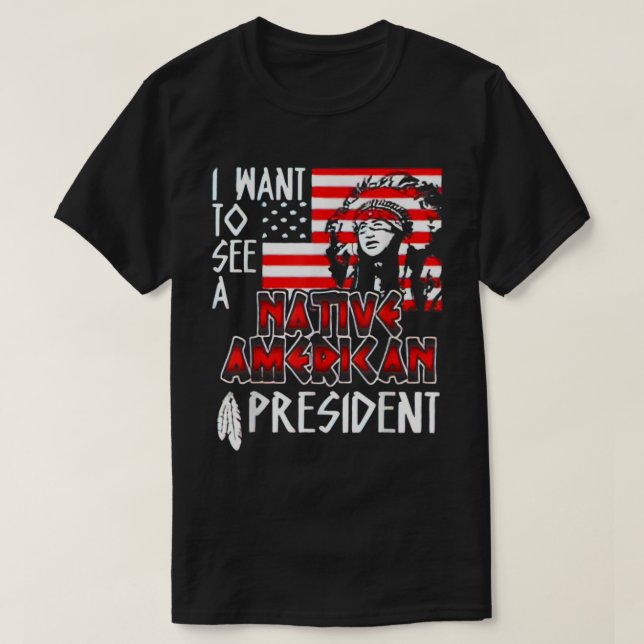 Camiseta Quero Ver Um Presidente Americano Nativo (Frente do Design)