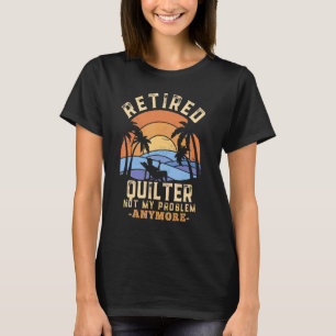 Camiseta Quilter Reformado Não É Meu Problema Mais Aposenta