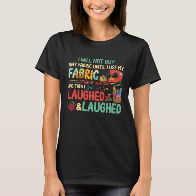 Camiseta Quilting Sewing Sayings Fabric Stash Home Laughed (Frente)