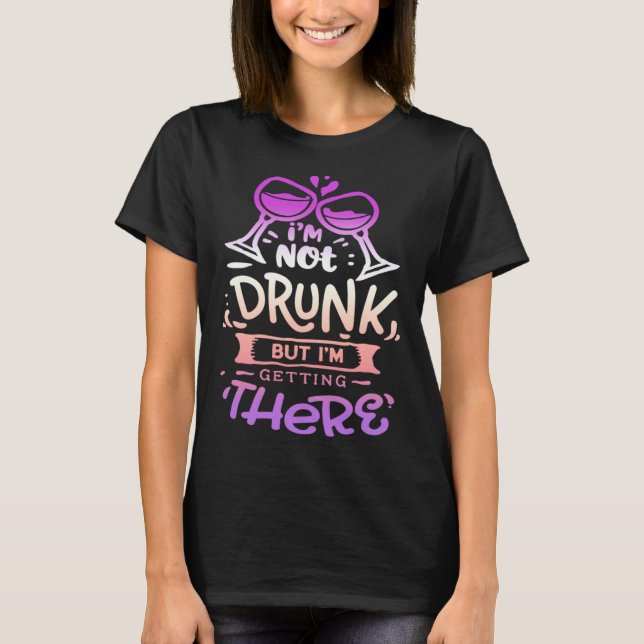 Camiseta Quote Sassy I m not drunk but I getting there (Frente)
