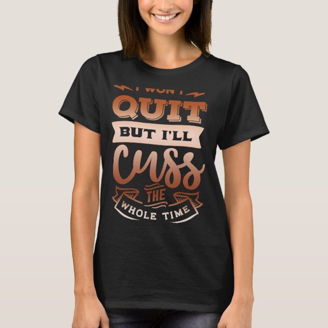 Camiseta Quote Sassy I won't quit but I'll cuss the whole t (Frente)