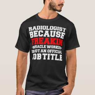 Camiseta Radiologist Miracle Worker Funny Radiology Doctor 