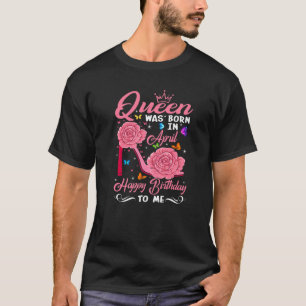 Camiseta Rainha Foi Nascer Em Abril Feliz Aniversário Para