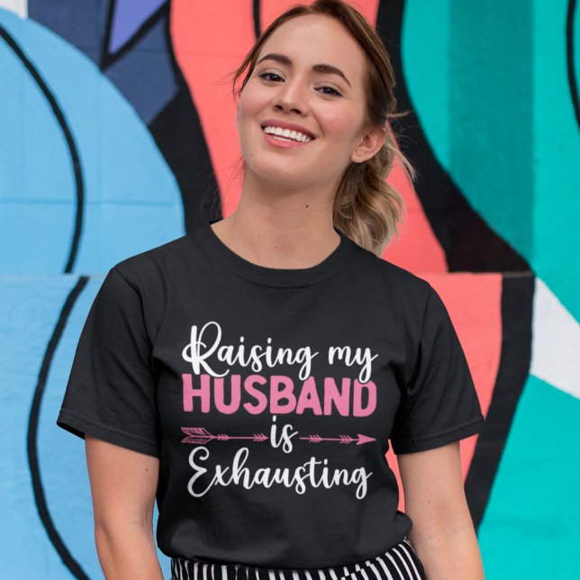 Camiseta Raising my Husband is Exhausting Funny Wife (Criador carregado)