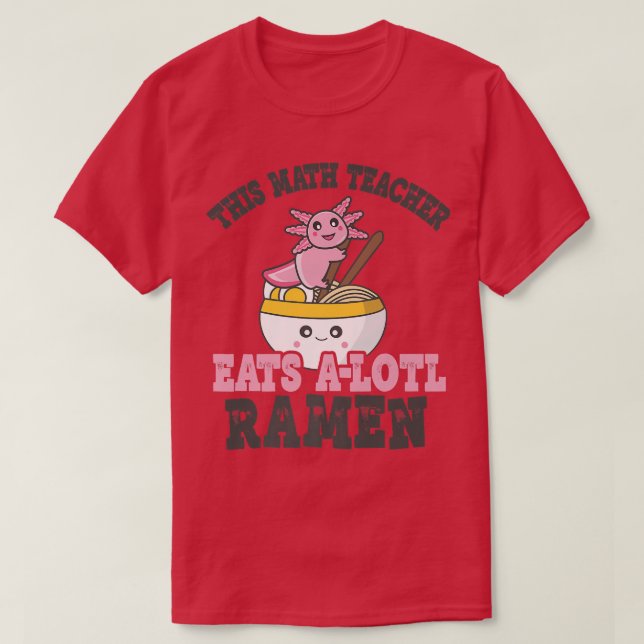 Camiseta Ramen Loving Math Teacher Cute Axolotl Eating Rame (Frente do Design)
