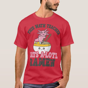 Camiseta Ramen Loving Math Teacher Cute Axolotl Eating Rame