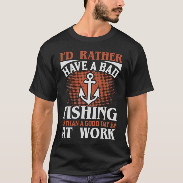 Camiseta Rather Have A Bad Fishing Then Good Day At Work (Frente)