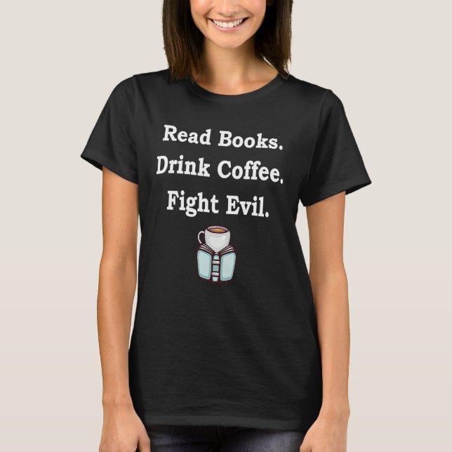 Camiseta Read Books Drink Coffee Fight Evil  Reading Book (Frente)