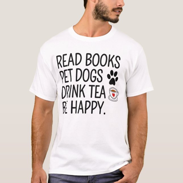 Camiseta Read Books Pet Dogs Drink Tea Be Happy (Frente)