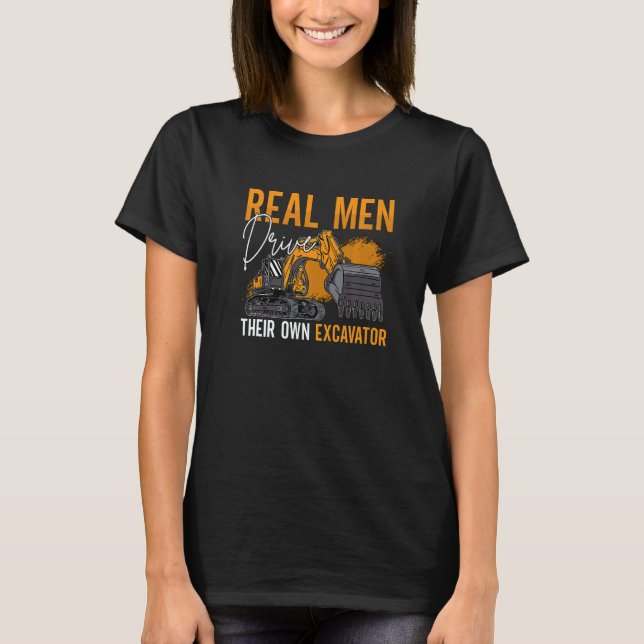 Camiseta Real Men Drive Their Own Excavator Driver Construc (Frente)