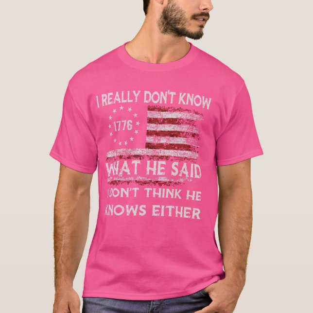 Camiseta Realmente não sei o que ele disse Eu não acho (Frente)