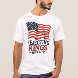 Camiseta Rejeitando Reis Desde 1776 Independência Patriótic
