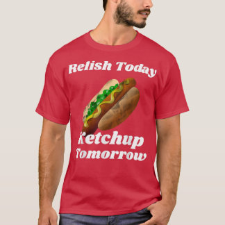Camiseta Relish Today Ketchup Tomorrow Hot Dog Backyard BBQ