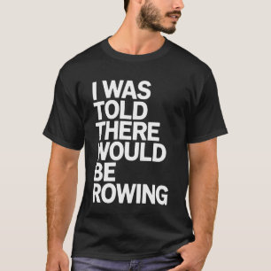 Camiseta Remadores Disseram-me Que Haveria Água Para Remar