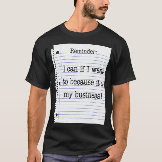 Camiseta Reminder I Can If I Want To Because It's My Busine