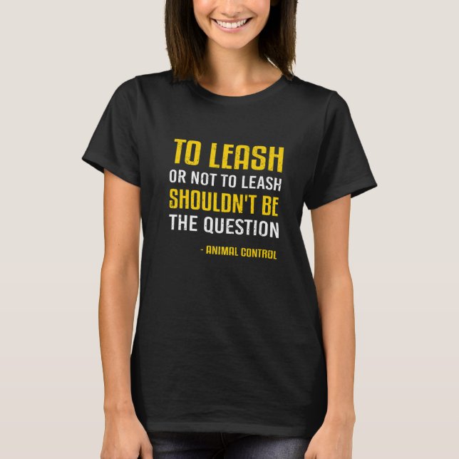Camiseta Responsável pelo Controlo dos Animais Leash Law &  (Frente)