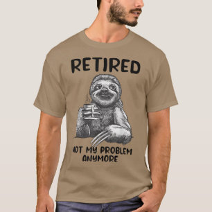 Camiseta Retirada Não É Meu Problema Mais Engraçado, Sloth