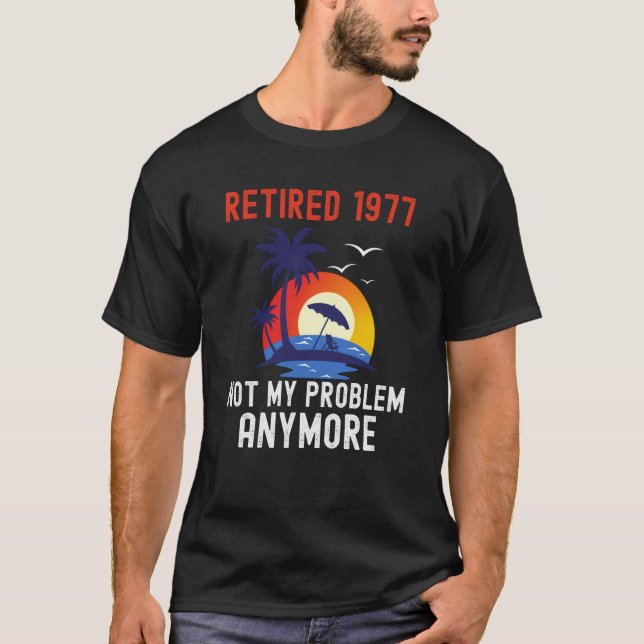 CAMISETA RETIRED 1977 NOT MY PROBLEM ANYMORE RETRO  RETIREM (Frente)