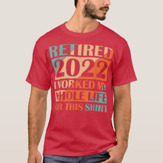 Camiseta Retired 2022 I Worked My Whole Life 