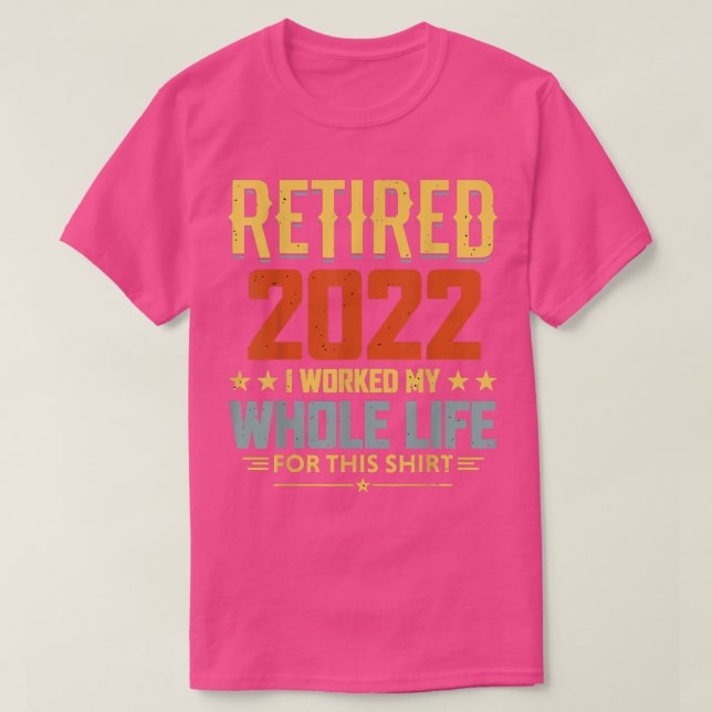 Camiseta Retired 2022 I Worked My Whole Life 1746  (Frente do Design)