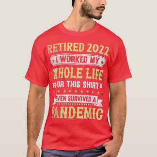 Camiseta Retired 2022 I Worked Whole Life For This Retireme