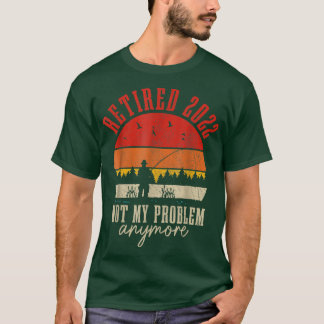 Camiseta Retired 2022 Not My Problem Anymore Funny Retireme