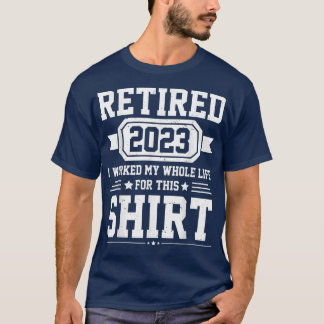 Camiseta Retired 2023 i worked my whole life for this shirt