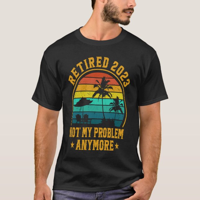 Camiseta Retired 2023 Not My Problem Anymore Retiree Retire (Frente)