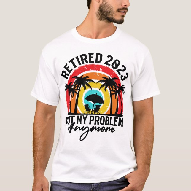 Camiseta Retired 2023 Not My Problem Anymore Retirement  (Frente)