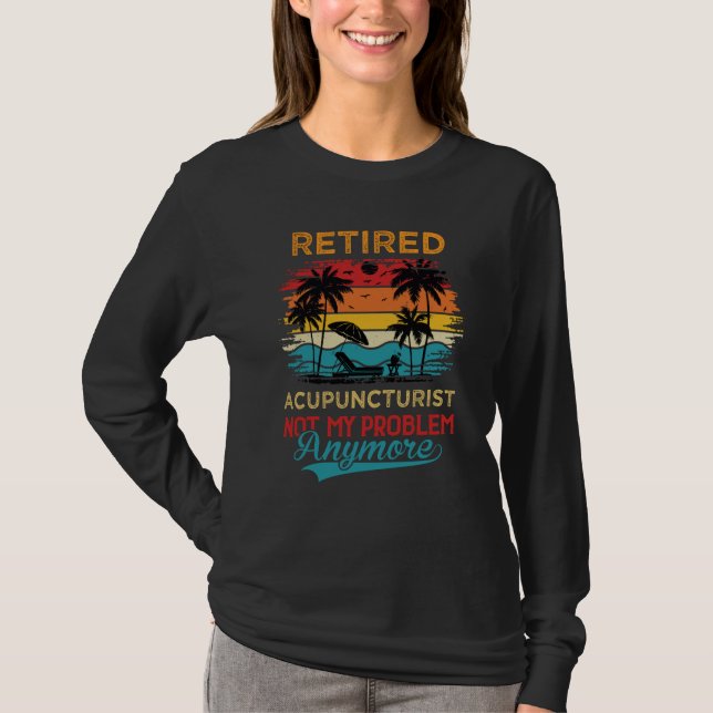 Camiseta Retired Acupuncturist Not My Problem Anymore Retir (Frente)