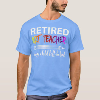 Camiseta Retired Art Teacher Every Child Left Behind T-Shir