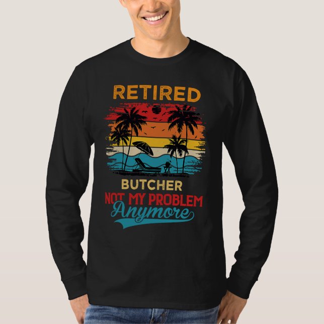 Camiseta Retired Butcher Not My Problem Anymore Retirement (Frente)