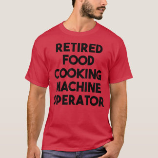 Camiseta Retired Food Cooking Machine Operator 